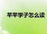 芊芊学子怎么读（芊芊学子读音及解释）