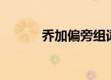 乔加偏旁组词（大家可以看看）