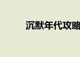 沉默年代攻略（怎么过沉默年代）