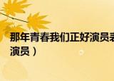 那年青春我们正好演员表（电视剧那年青春我们正好有哪些演员）