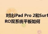  对比iPad Pro 2和Surface Pro 5哪款更好以及驰为V89 PRO双系统平板如何