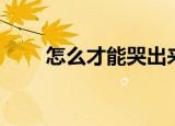 怎么才能哭出来（能哭出来的方法）