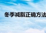 冬季减脂正确方法（冬季减肥的最好方法）
