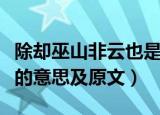 除却巫山非云也是什么意思（除却巫山非云也的意思及原文）