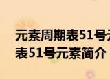 元素周期表51号元素是什么意思（元素周期表51号元素简介）