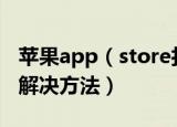 苹果app（store打不开怎么回事 原因讲解及解决方法）
