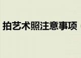 拍艺术照注意事项（四大妙招你都记住了吗）