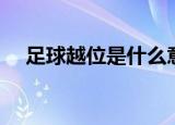 足球越位是什么意思（足球越位的含义）