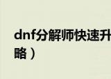 dnf分解师快速升级（dnf分解师快速升级攻略）