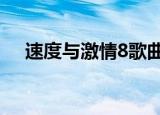 速度与激情8歌曲大全（14曲震撼歌曲）