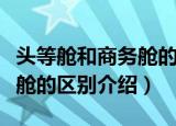 头等舱和商务舱的区别是什么（头等舱和商务舱的区别介绍）