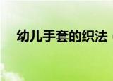 幼儿手套的织法（最详细的解读在这里）