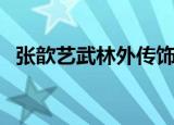 张歆艺武林外传饰演什么角色（主演是谁）