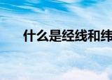 什么是经线和纬线（啥是经线和纬线）