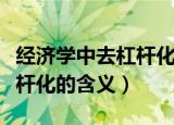 经济学中去杠杆化是什么意思（经济学中去杠杆化的含义）
