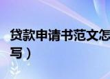 贷款申请书范文怎么写（贷款申请书范文如何写）