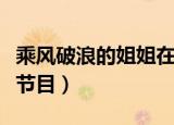 乘风破浪的姐姐在哪个台播出（这是一个什么节目）