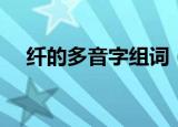 纤的多音字组词（纤的多音字组词列述）
