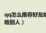 qq怎么推荐好友给别人（如何将QQ好友推荐给别人）