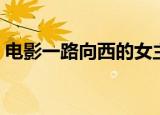 电影一路向西的女主角（电影一路向西简介）