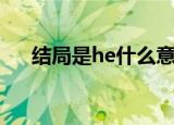 结局是he什么意思（结局是he的意思）