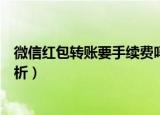 微信红包转账要手续费吗（微信红包转账是否要手续费的解析）