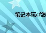 笔记本玩cf怎么全屏（操作步骤）