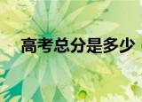 高考总分是多少（高考总分一共是多少）