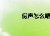 假声怎么唱（唱假声的技巧）