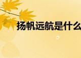 扬帆远航是什么意思（扬帆远航释义）