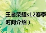 王者荣耀s12赛季是什么时候（S12赛季开始时间介绍）