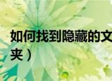 如何找到隐藏的文件夹（怎样找到隐藏的文件夹）