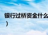 银行过桥资金什么意思（银行过桥资金的解释）