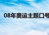 08年奥运主题口号是什么（送给需要的你）