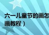 六一儿童节的画怎么画（关于六一儿童节简笔画教程）