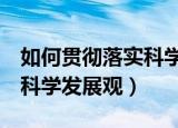 如何贯彻落实科学发展观（5大措施贯彻落实科学发展观）
