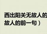 西出阳关无故人的上一句是什么（西出阳关无故人的前一句）