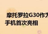  摩托罗拉G30作为欧洲最便宜的90Hz显示屏手机首次亮相
