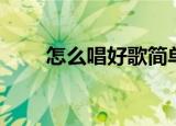 怎么唱好歌简单技巧（如何唱好歌）