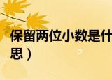 保留两位小数是什么意思（保留两位小数的意思）