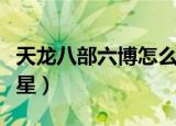 天龙八部六博怎么升星（天龙八部六博如何升星）