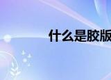 什么是胶版纸（何谓胶版纸）
