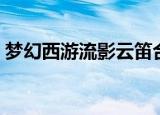梦幻西游流影云笛合成位置（法宝合成操作）