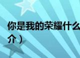 你是我的荣耀什么时候播出（你是我的荣耀简介）