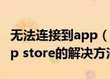 无法连接到app（store怎么办 无法连接到app store的解决方法）
