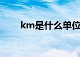 km是什么单位的（km是什么意思）