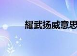 耀武扬威意思（耀武扬威的解释）