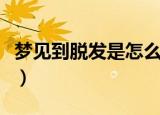 梦见到脱发是怎么回事（梦见到脱发什么意思）
