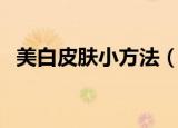 美白皮肤小方法（美白皮肤小方法有哪些）