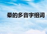 晕的多音字组词（晕的多音字组词详解）